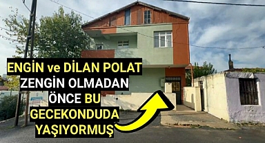 Engin ve Dilan Polat çifti zengin olmadan önce bu gecekonduda yaşıyormuş!