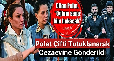 Görmemeşliğin Sonu Polat Çifti Cezaevine Gönderildi