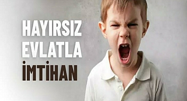 Hayırsız Evlatla İmtihan