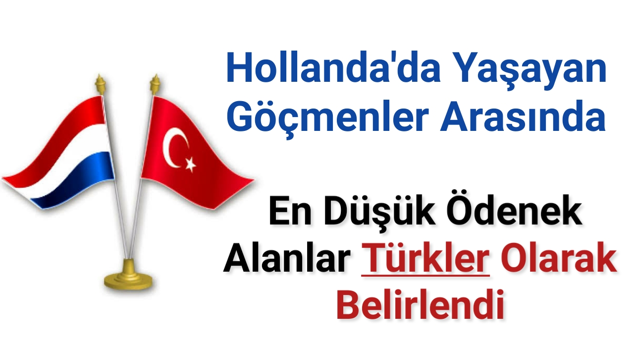Hollanda'da yaşayan göçmenler arasında en düşük ödenek alanlar Türkler olarak belirlendi