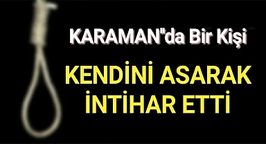 Karaman'da Bir Şahıs Kendini Asarak İntihar Etti