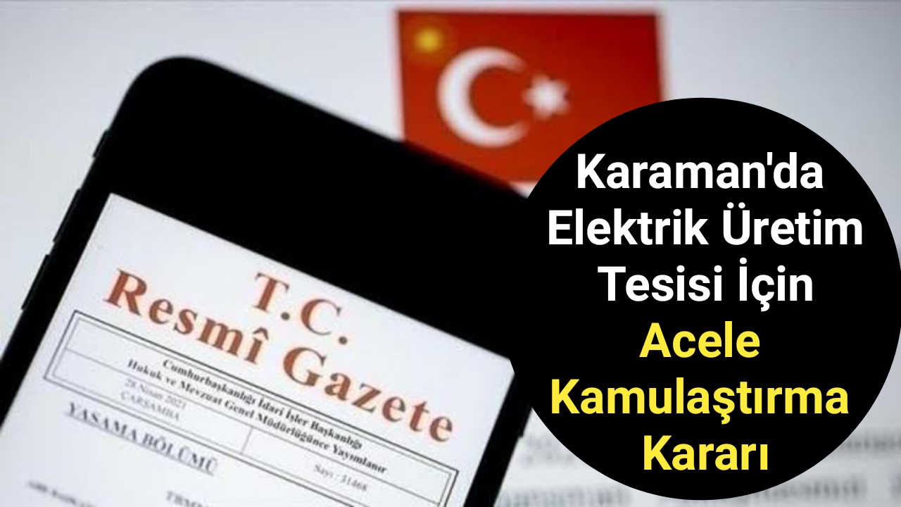 Karaman'da elektrik üretim tesisi için acele kamulaştırma kararı