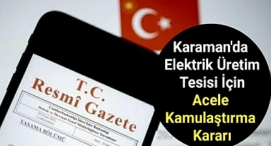 Karaman'da elektrik üretim tesisi için acele kamulaştırma kararı