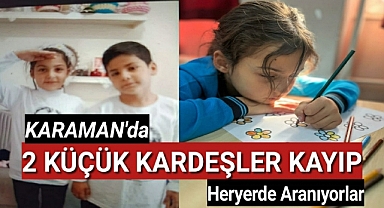 Karaman'da Kayıp İki Küçük Kardeş Heryerde Aranıyor