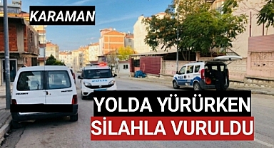 Karaman'da Yolda Yürürken Silahla Vurulan Şahıs Yaralandı