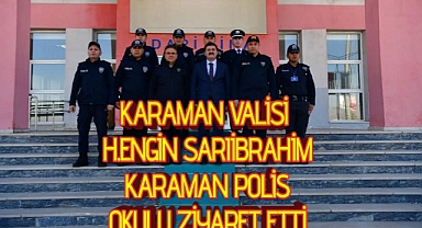 KARAMAN VALİSİ H.ENGİN SARIİBRAHİM'DEN POLİS OKULUNU ZİYARET ETTİ