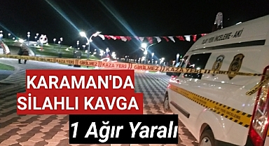 Karaman Silahlı Kavga 1 Ağır Yaralı