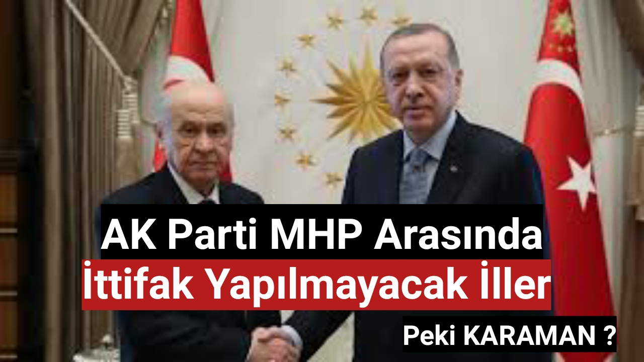 AK Parti MHP Arasında İTTİFAK YAPILMAYACAK İller
