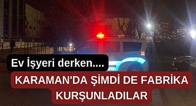 Karaman'da Fabrikayı Kurşunladılar