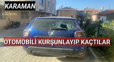 Karaman'da otomobili kurşunlayıp kaçtılar
