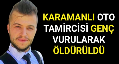 Karamanlı genç silahlı saldırı sonucu hayatını kaybetti!