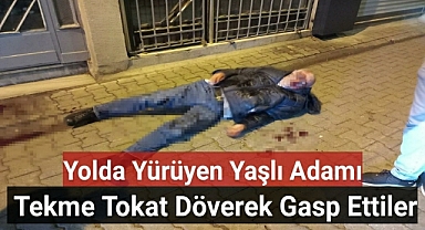 Yolda yürüyen yaşlı adamı tekme tokat döverek gasp ettiler