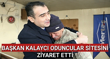 BAŞKAN KALAYCI ODUNCULAR SİTESİNİ ZİYARET ETTİ