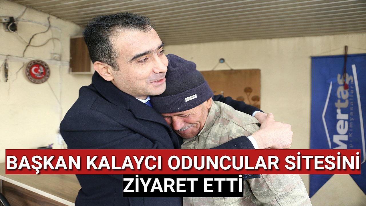 BAŞKAN KALAYCI ODUNCULAR SİTESİNİ ZİYARET ETTİ