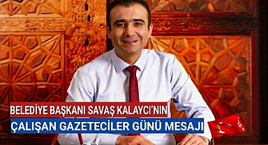 BELEDİYE BAŞKANI SAVAŞ KALAYCI’NIN ÇALIŞAN GAZETECİLER GÜNÜ MESAJI