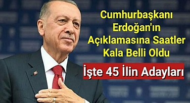 Erdoğan'ın açıklamasına saatler kala belli oldu işte 45 ilin adayları