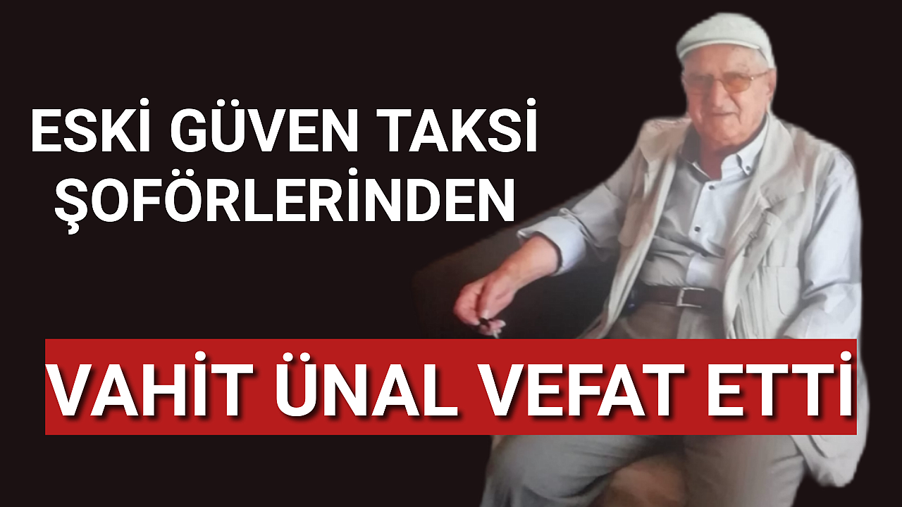 Eski Taksi Şoförlerinden Vahit Ünal Hayatını Kaybetti