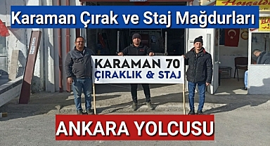 Karaman çırak ve staj mağdurları Ankara'ya gidiyor