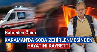 Karaman'da 58 Yaşındaki Adam Soba Zehirlenmesinden Hayatını Kaybetti