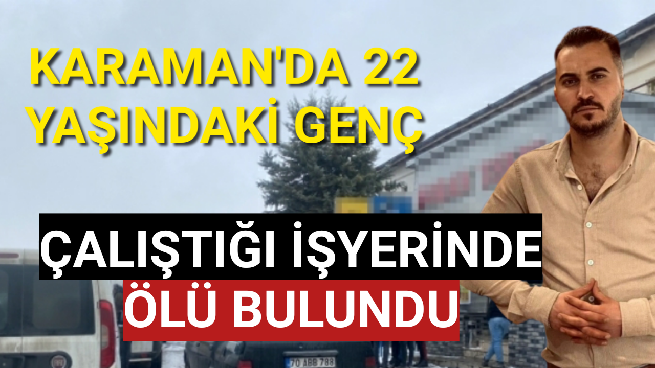 Karaman'da Çalıştığı İşyerinde 22 Yaşındaki Genç Ölü Bulundu