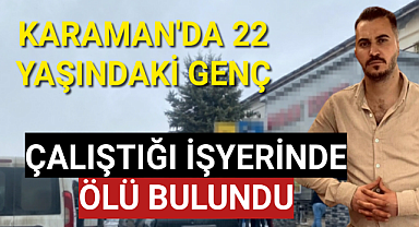 Karaman'da Çalıştığı İşyerinde 22 Yaşındaki Genç Ölü Bulundu