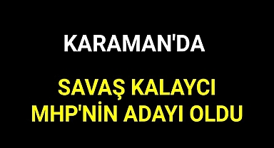 KARAMAN'DA SAVAŞ KALAYCI YENİDEN ADAY