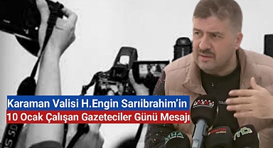 Karaman Valisi H.Engin Sarıibrahim’in “10 Ocak Çalışan Gazeteciler Günü” Mesajı
