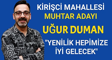 Kirişci Mahallesi Muhtar Adayı Uğur Duman Kimdir