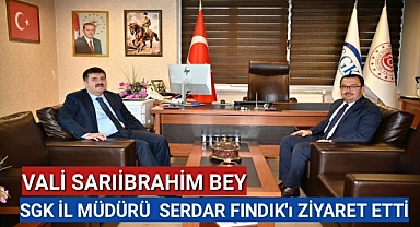 Vali Sarıibrahim'den Sgk İl Müdürü Serdar Fındık'a Ziyaret