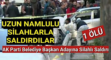 AK Parti Belediye Başkan Adayına silahlı saldırı: 1 ölü
