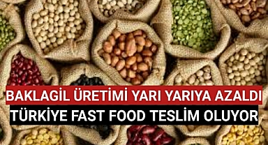 Baklagil üretimi yarı yarıya azaldı! Türkiye fast fooda teslim oluyor