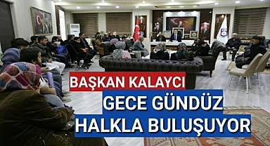 Başkan Kalaycı Gece Gündüz Halkla Buluşuyor