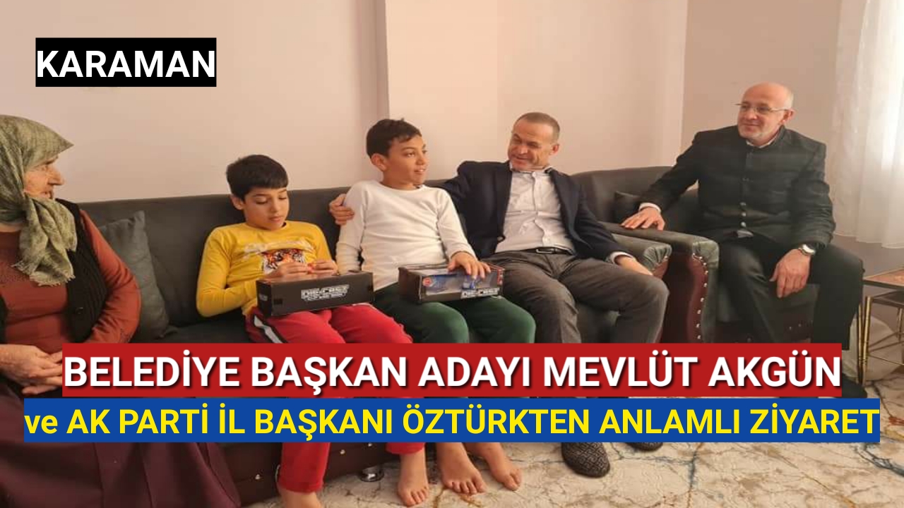 Belediye Başkan Adayı Mevlüt Akgün ve Ak Parti İl Başkanı Öztürk'ten Anlamlı Ziyaret