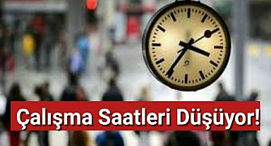 Çalışma Saatleri Düşüyor!