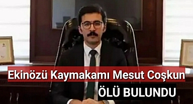 Ekinözü Kaymakamı Mesut Coşkun ölü bulundu