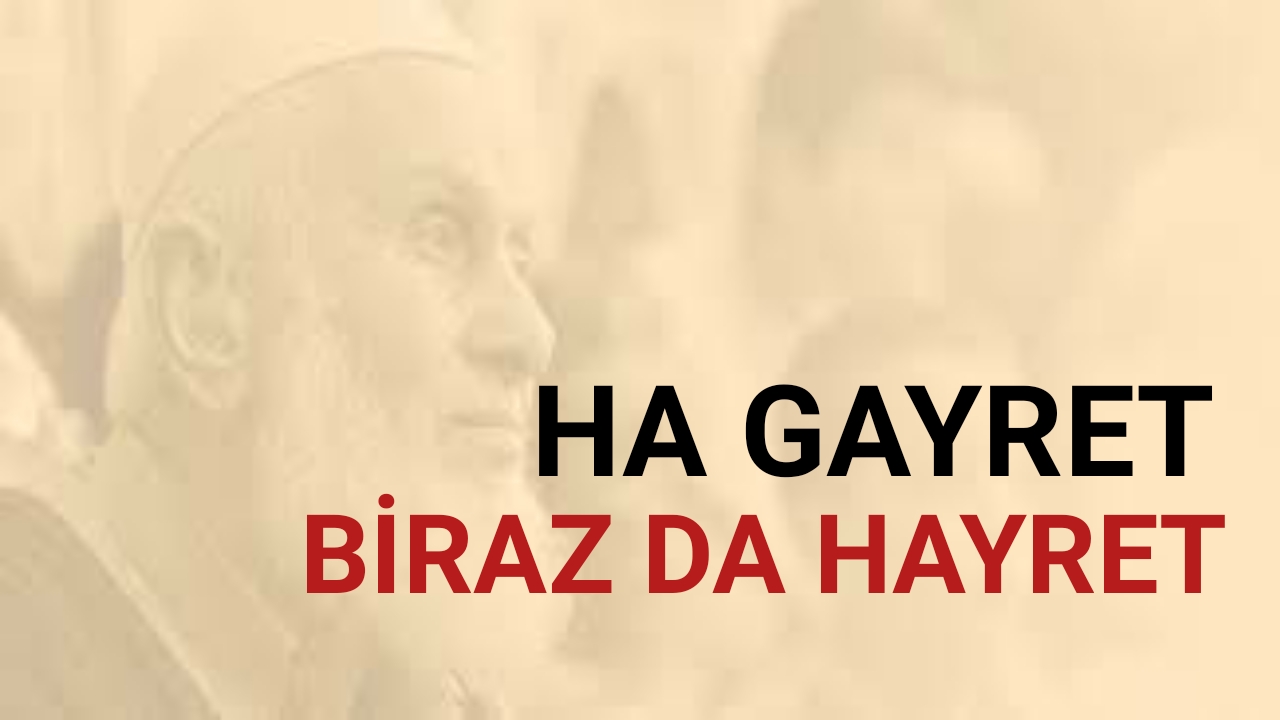 Hayret ve Gayret İki Türlü Olur
