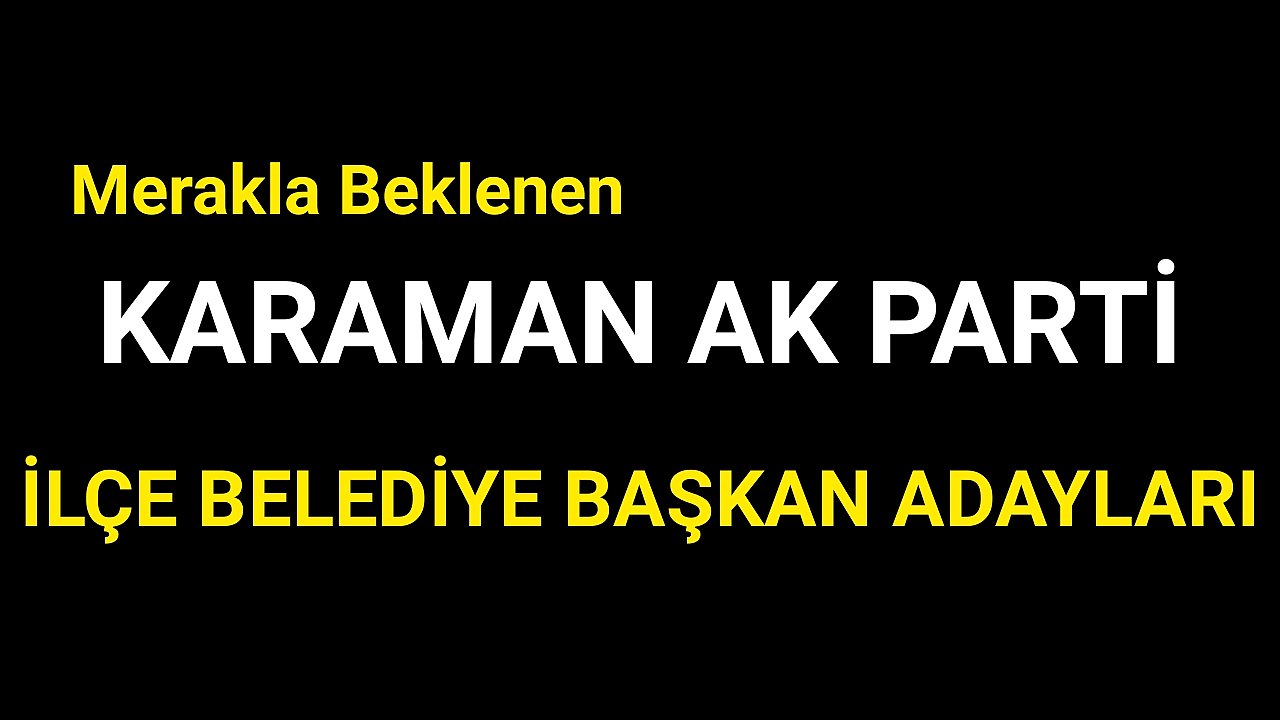 İste O İsimler...Karaman Ak Parti İlçe Baskan Adayları
