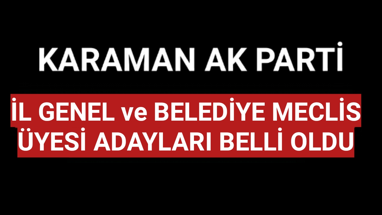Karaman Ak Parti İl Genel ve Belediye Meclis Adayları Belli Oldu
