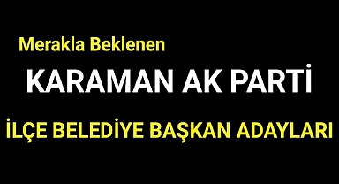 Karaman Ak Parti İlçe Belediye Başkan Adayları Belli Oldu