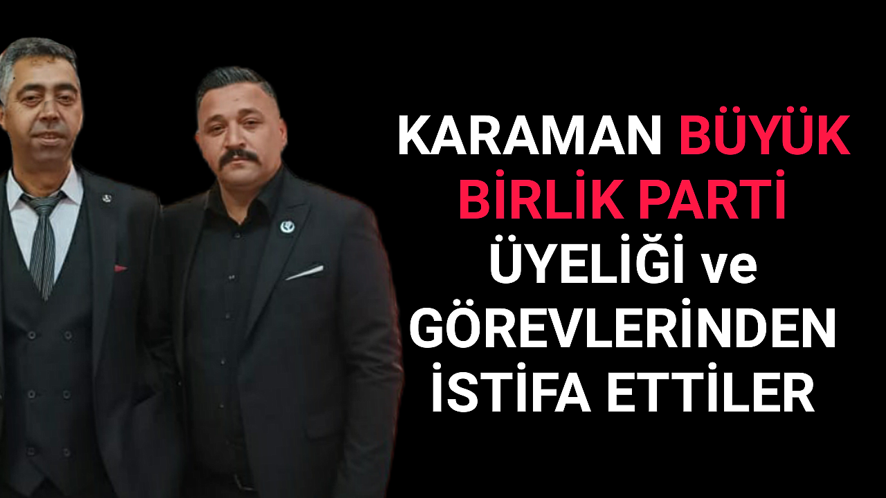 Karaman Büyük Birlik Partisinden İstifa Ettiler