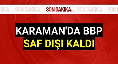Karaman'da BBP Saf Dışı Kaldı