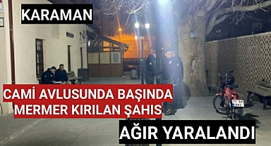 Karaman'da Cami Avlusunda Başında Mermer Kırılan Kişi Ağır Yaralandı
