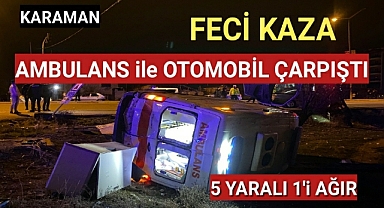 Karaman'da Feci Kaza Ambulans ile Otomobil Çarpıştı 5 Yaralı