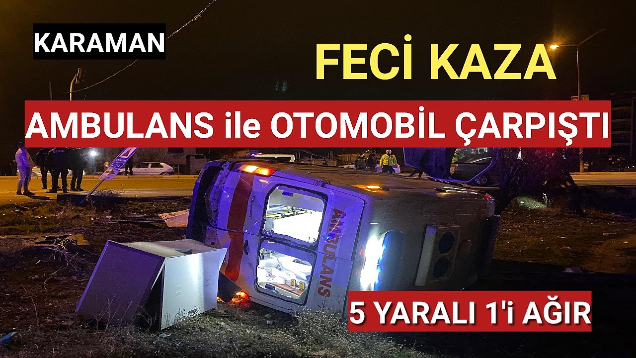Karaman'da Feci Kaza Ambulans ile Otomobil Çarpıştı 5 Yaralı