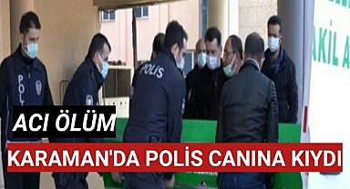 Karaman'da Polis Canına Kıydı
