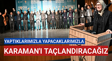 Karaman'ı Yaptığımız Yapacağımız Çalışmalarla Taçlandıracağız