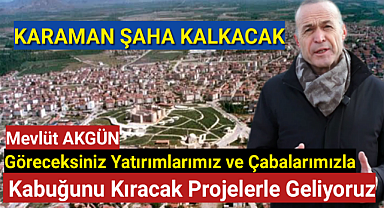 Karaman'ın Kabuğunu Kıracak Projelerle Geliyoruz