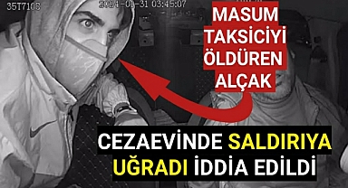 Masum Taksiciyi Öldüren Alçağın Cezaevinde Saldırıya Uğradığı İddia Edildi
