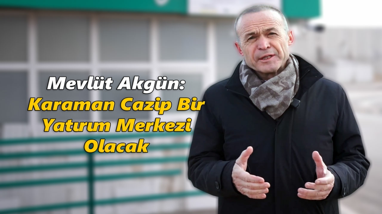 Mevlüt Akgün: Karaman Cazip Bir Yatırım Merkezi Olacak
