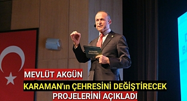 Mevlüt Akgün Karaman Çehresini Değiştirecek Çılğın Projelerini Açıkladı